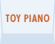 TOY PIANO